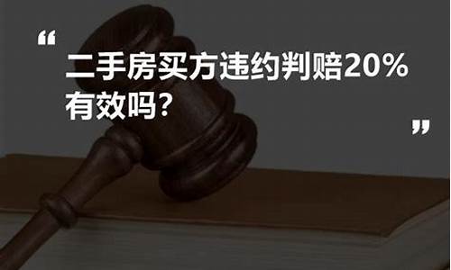 二手房买方违约判赔20或定金罚则_二手房买方违约判赔20或定